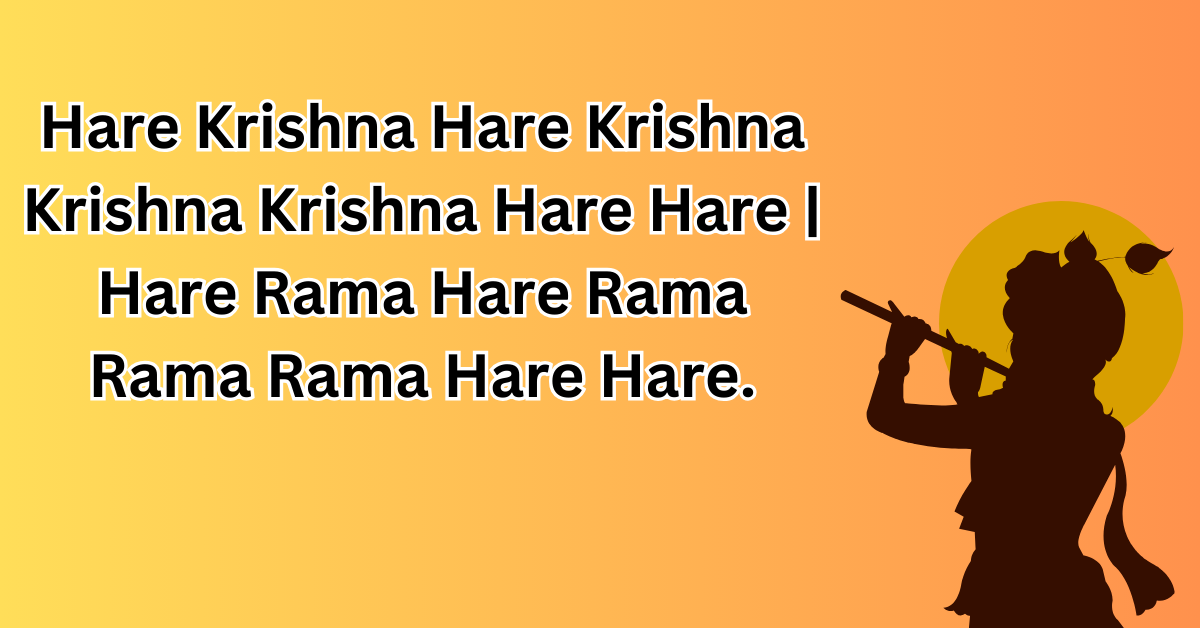 Hare Krishna Hare Krishna Krishna Krishna Hare Hare / Hare Rama Hare Rama Rama Rama Hare Hare.